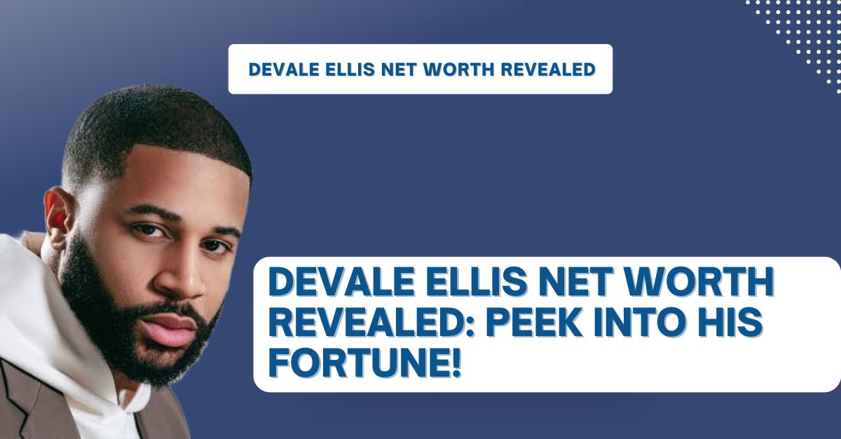 Devale Ellis Net Worth Revealed: Peek Into His Fortune! - Snaplifestyler