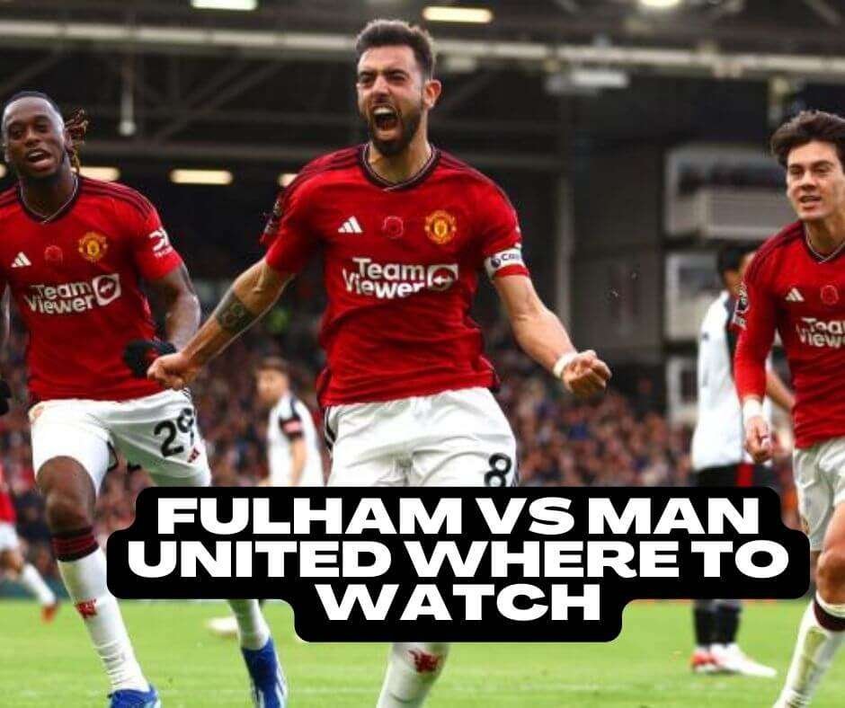 Fulham Vs Man United Where to Watch