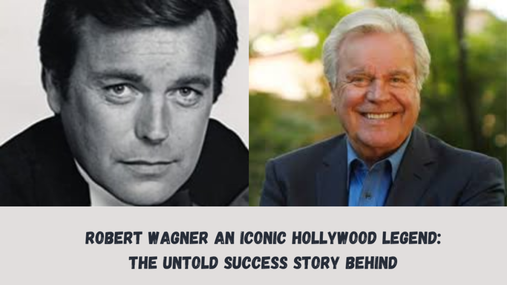 Robert Wagner an Iconic Hollywood Legend: The Untold Success Story Behind