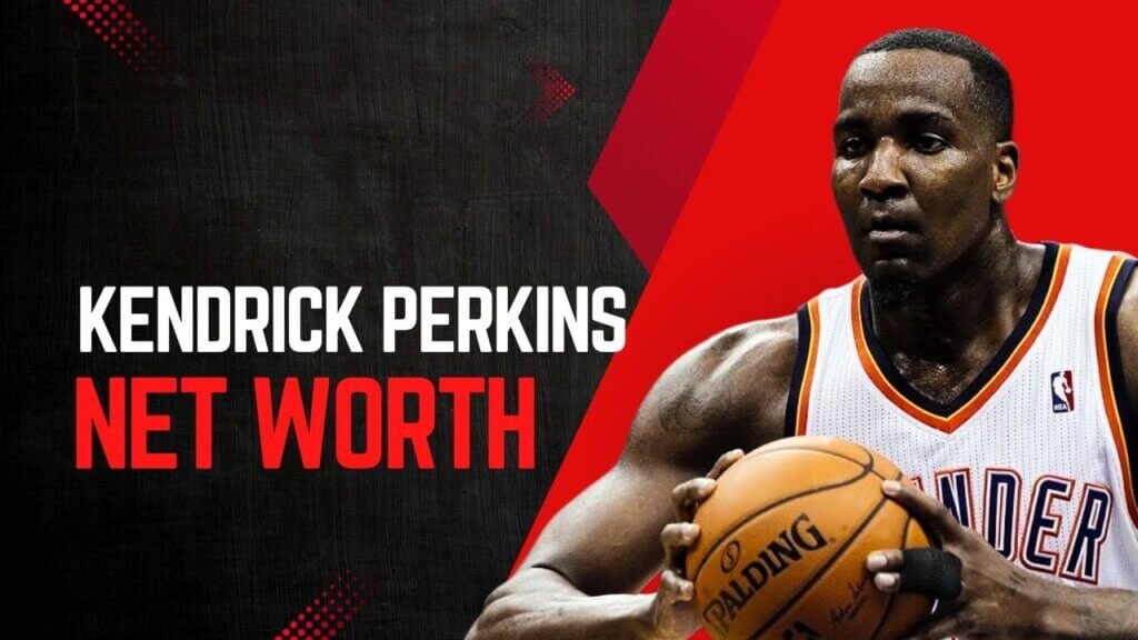 Kendrick Perkins Net Worth